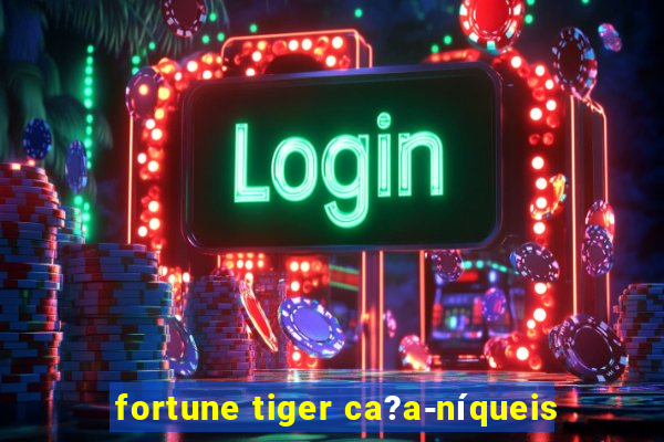 fortune tiger ca?a-níqueis