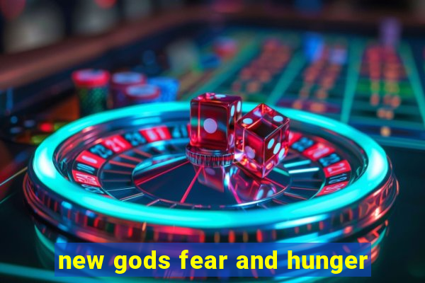 new gods fear and hunger