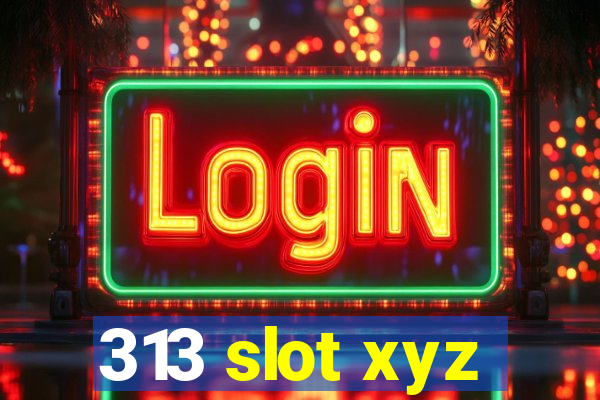 313 slot xyz