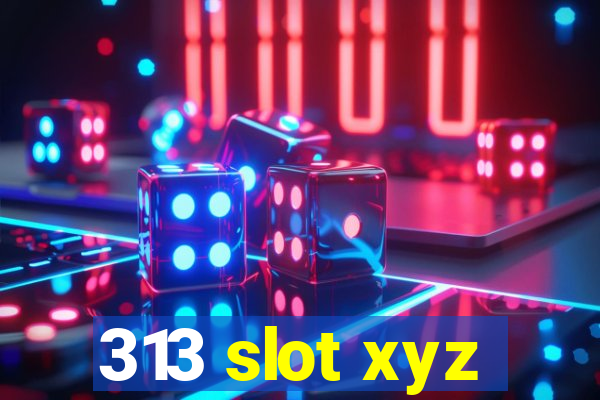 313 slot xyz