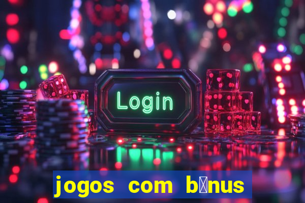 jogos com b么nus de cadastro