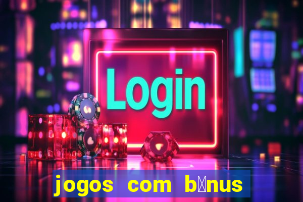 jogos com b么nus de cadastro