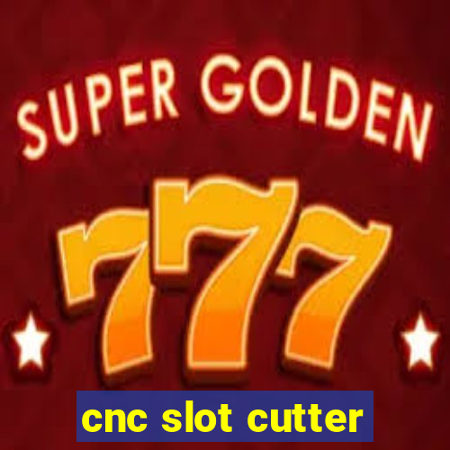 cnc slot cutter