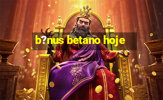 b?nus betano hoje