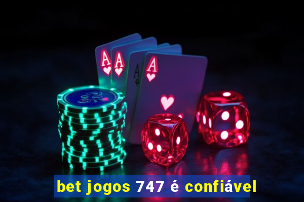 bet jogos 747 é confiável