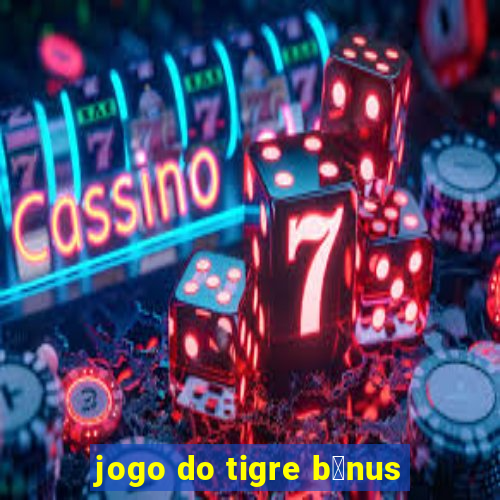 jogo do tigre b么nus