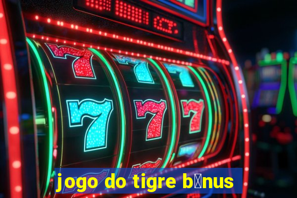 jogo do tigre b么nus