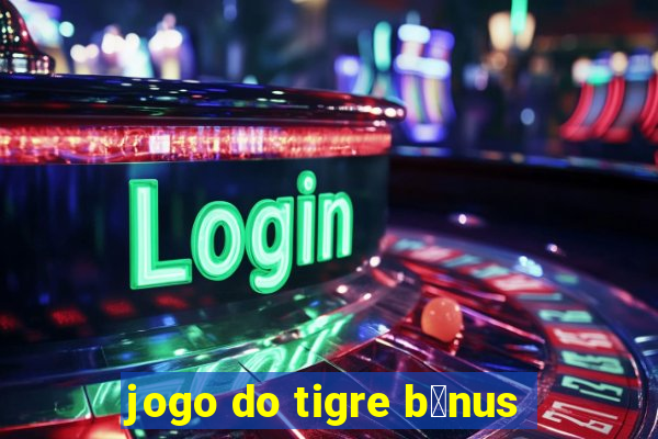 jogo do tigre b么nus