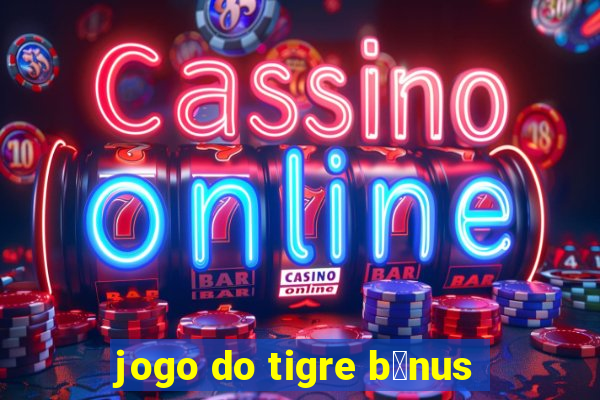 jogo do tigre b么nus