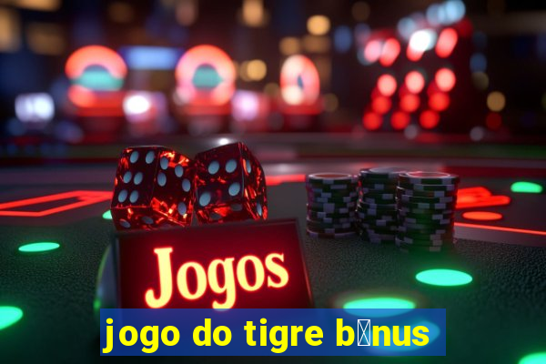 jogo do tigre b么nus