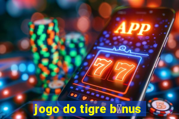 jogo do tigre b么nus