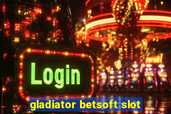 gladiator betsoft slot