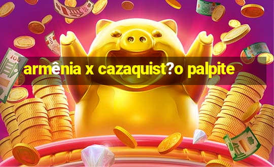 armênia x cazaquist?o palpite