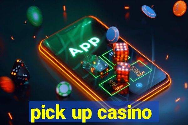 pick up casino