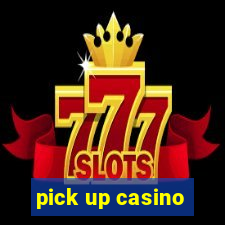 pick up casino