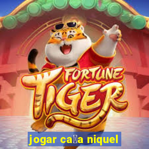 jogar ca莽a niquel