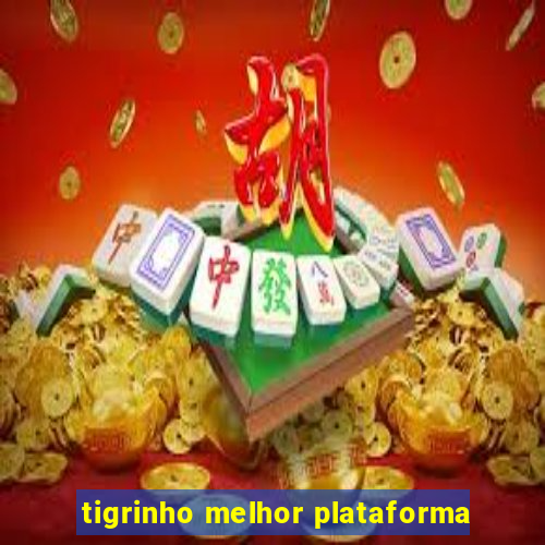 tigrinho melhor plataforma