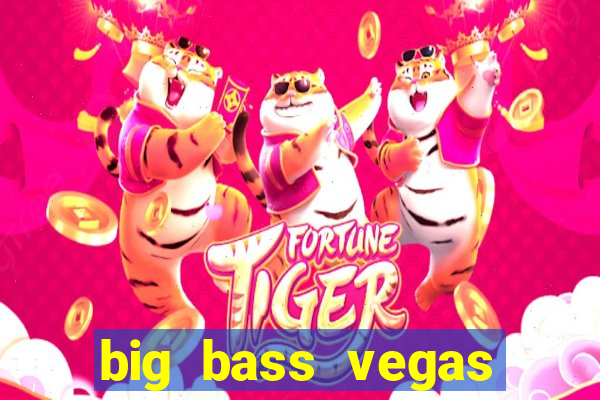 big bass vegas double down deluxe slot