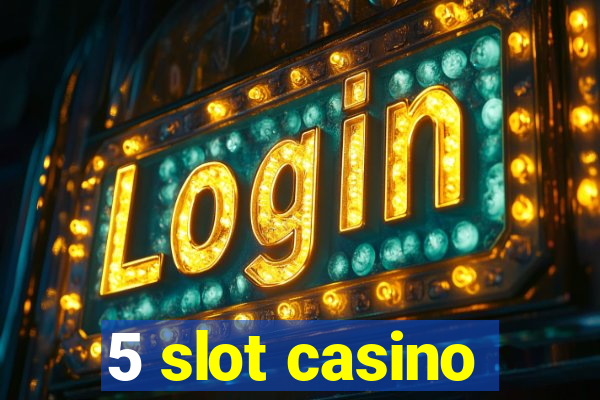 5 slot casino