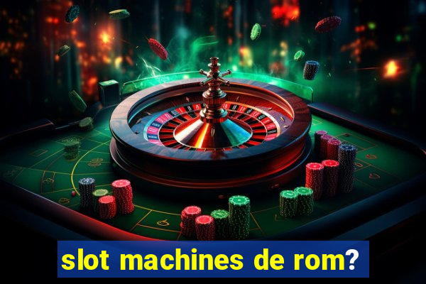 slot machines de rom?