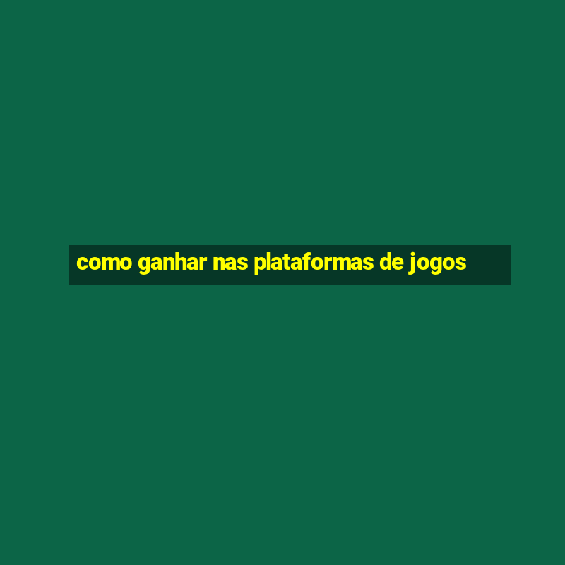 como ganhar nas plataformas de jogos