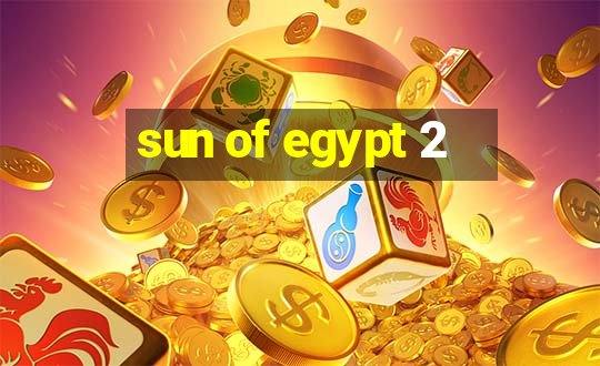 sun of egypt 2