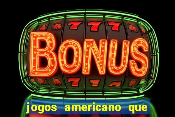 jogos americano que ganha dinheiro