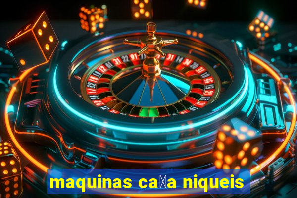 maquinas ca莽a niqueis