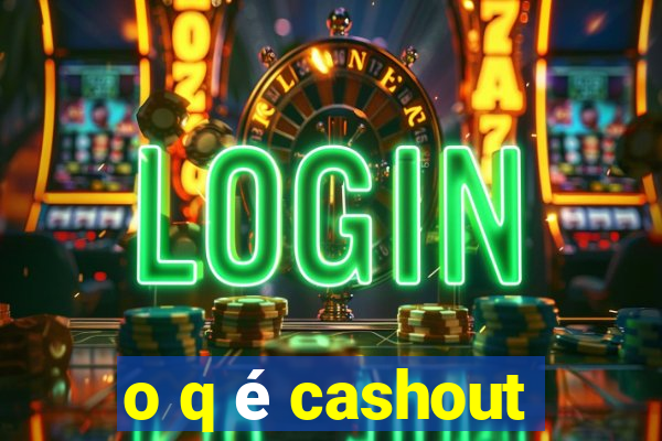 o q é cashout