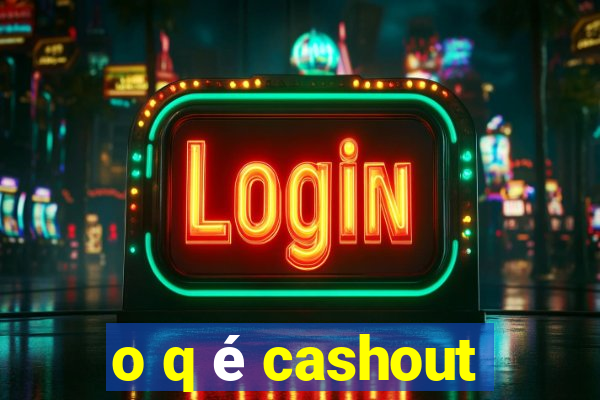 o q é cashout