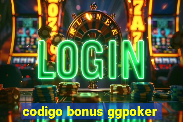 codigo bonus ggpoker