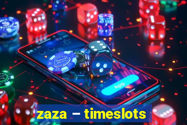 zaza – timeslots