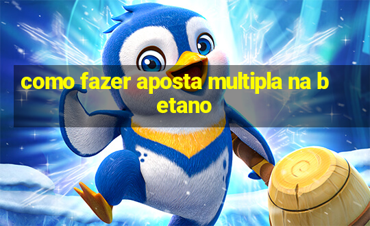 como fazer aposta multipla na betano