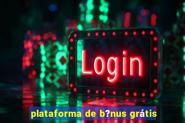 plataforma de b?nus grátis