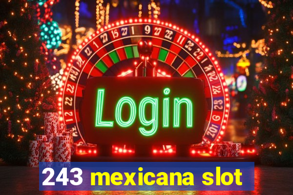 243 mexicana slot