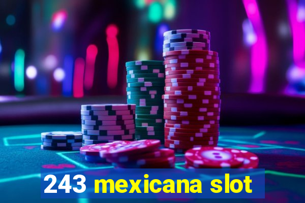 243 mexicana slot