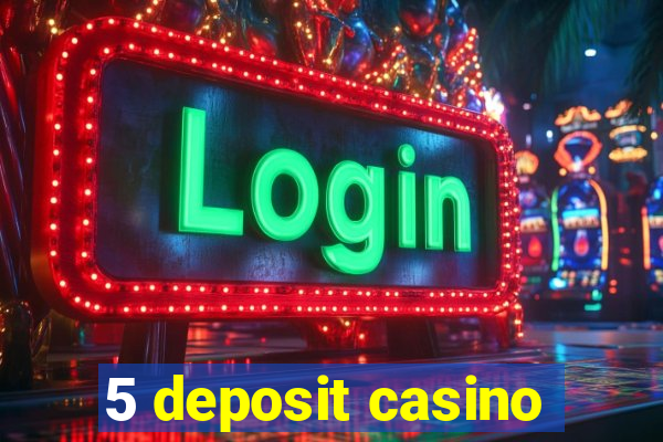 5 deposit casino