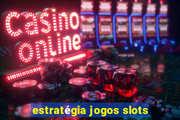 estratégia jogos slots