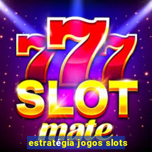 estratégia jogos slots