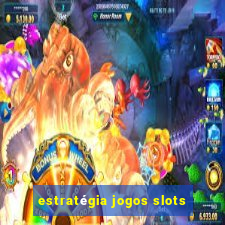 estratégia jogos slots