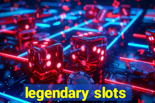 legendary slots