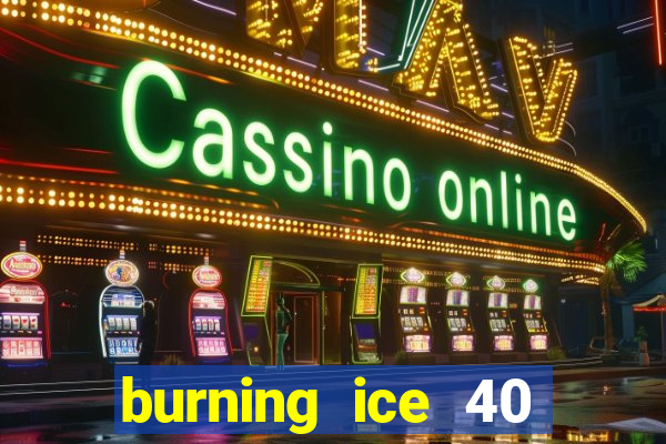 burning ice 40 slot online