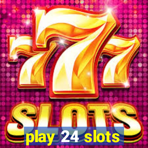 play 24 slots