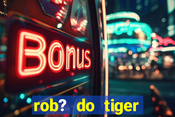 rob? do tiger fortune grátis