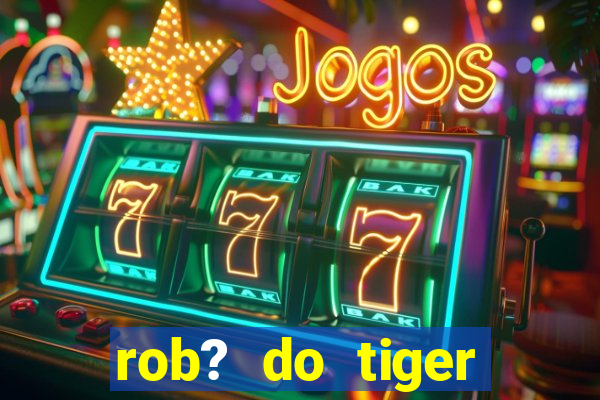 rob? do tiger fortune grátis