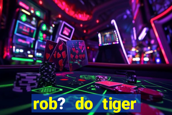 rob? do tiger fortune grátis