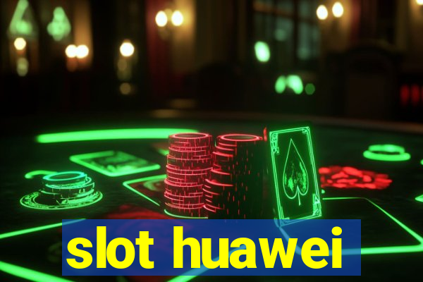 slot huawei