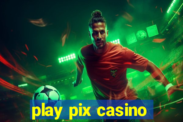 play pix casino