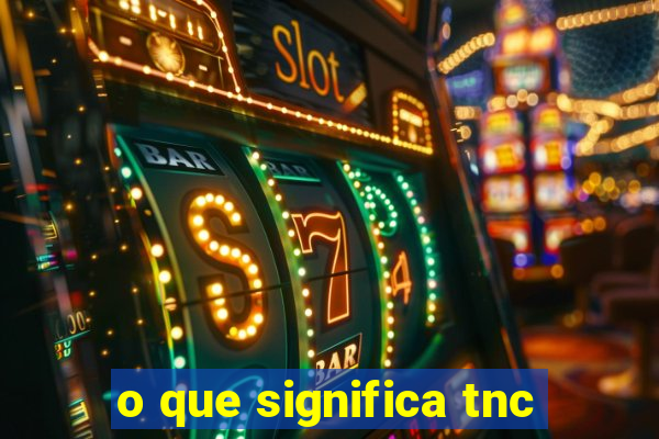 o que significa tnc