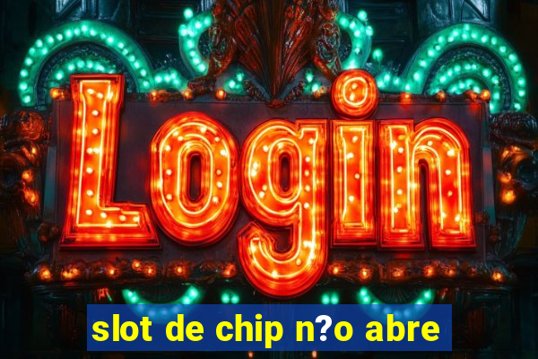 slot de chip n?o abre